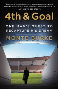 Title: 4th and Goal: One Man's Quest to Recapture His Dream, Author: Monte Burke