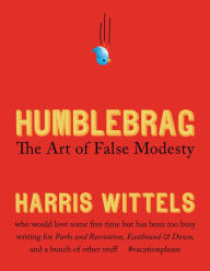 Title: Humblebrag: The Art of False Modesty, Author: Harris Wittels