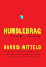 Title: Humblebrag: The Art of False Modesty, Author: Harris Wittels