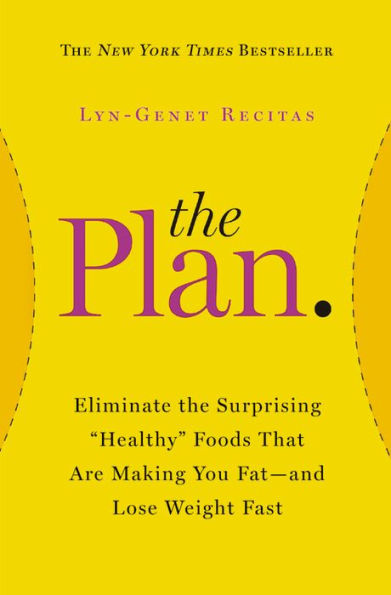 the Plan: Eliminate Surprising "Healthy" Foods That Are Making You Fat--and Lose Weight Fast