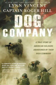 Title: Dog Company: A True Story of American Soldiers Abandoned by Their High Command, Author: Lynn Vincent