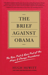 Title: The Brief Against Obama: The Rise, Fall & Epic Fail of the Hope & Change Presidency, Author: Hugh Hewitt