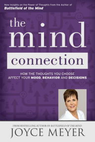 Title: The Mind Connection: How the Thoughts You Choose Affect Your Mood, Behavior, and Decisions, Author: Joyce Meyer
