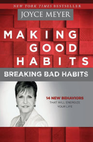 Title: Making Good Habits, Breaking Bad Habits: 14 New Behaviors That Will Energize Your Life, Author: Joyce Meyer