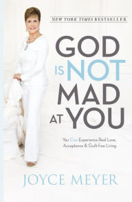 Title: God Is Not Mad at You: You Can Experience Real Love, Acceptance & Guilt-free Living, Author: Joyce Meyer