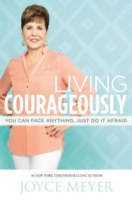 Title: Living Courageously: You Can Face Anything, Just Do It Afraid, Author: Joyce Meyer