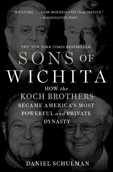 Sons of Wichita: How the Koch Brothers Became America's Most Powerful and Private Dynasty