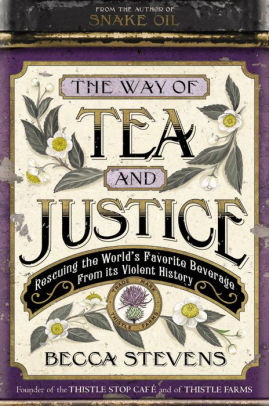 Title: The Way of Tea and Justice: Rescuing the World's Favorite Beverage from Its Violent History, Author: Becca Stevens