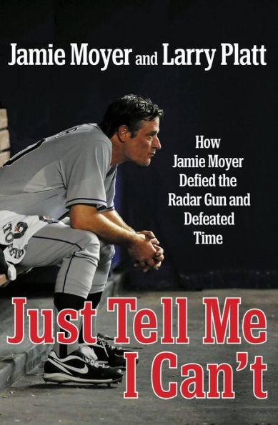 Just Tell Me I Can't: How Jamie Moyer Defied the Radar Gun and Defeated Time