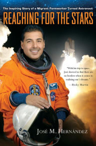 Title: Reaching for the Stars: The Inspiring Story of a Migrant Farmworker Turned Astronaut, Author: José M. Hernández