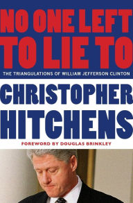 Title: No One Left to Lie To: The Triangulations of William Jefferson Clinton, Author: Christopher Hitchens