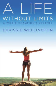 Title: A Life Without Limits: A World Champion's Journey, Author: Chrissie Wellington