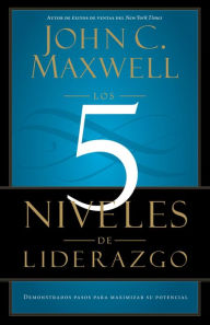 Title: Los 5 Niveles de Liderazgo: Pasos comprobados para maximizar su potencial, Author: John C. Maxwell
