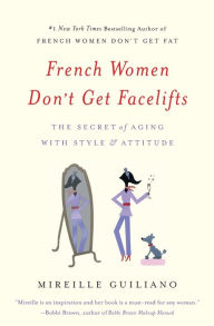 Title: French Women Don't Get Facelifts: The Secret of Aging with Style & Attitude, Author: Mireille Guiliano