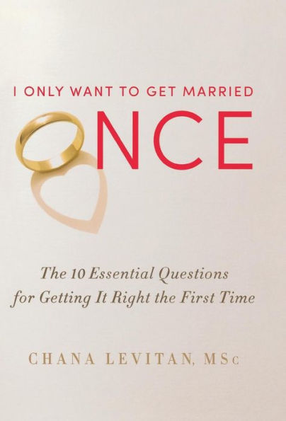 I Only Want to Get Married Once: The 10 Essential Questions for Getting It Right the First Time