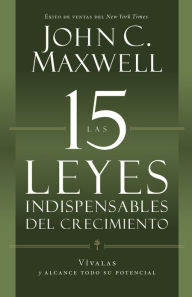 Title: Las 15 Leyes Indispensables Del Crecimiento: Vívalas y alcance su potencial, Author: John C. Maxwell