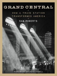 Title: Grand Central: How a Train Station Transformed America (PagePerfect NOOK Book), Author: Sam Roberts