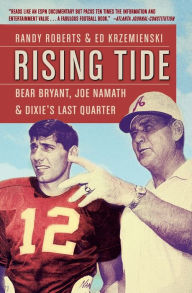 Title: Rising Tide: Bear Bryant, Joe Namath, and Dixie's Last Quarter, Author: Randy Roberts