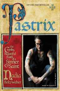 Title: Pastrix: The Cranky, Beautiful Faith of a Sinner & Saint, Author: Nadia Bolz-Weber