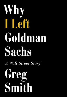 Why I Left Goldman Sachs A Wall Street Story By Greg