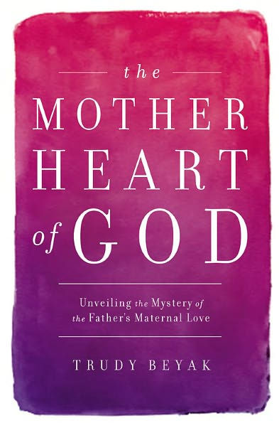 the Mother Heart of God: Unveiling Mystery Father's Maternal Love