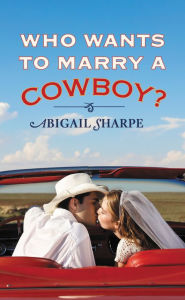 Title: Who Wants to Marry a Cowboy?, Author: Abigail Sharpe