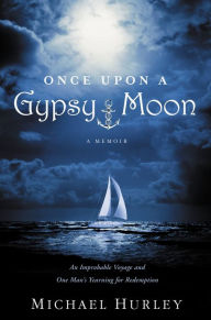 Title: Once Upon a Gypsy Moon: An Improbable Voyage and One Man's Yearning for Redemption, Author: Michael Hurley