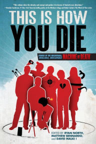 Title: This Is How You Die: Stories of the Inscrutable, Infallible, Inescapable Machine of Death, Author: Ryan North