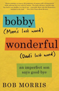 Title: Bobby Wonderful: An Imperfect Son Says Good-bye, Author: Bob Morris