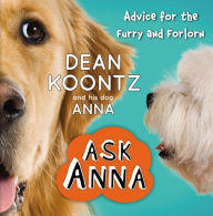 Title: ASK ANNA: Advice for the Furry and Forlorn, Author: Dean Koontz