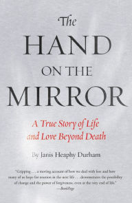 Title: The Hand on the Mirror: A True Story of Life Beyond Death, Author: Janis Heaphy Durham