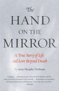 Title: Hand on the Mirror: A True Story of Life Beyond Death, Author: Janis Heaphy Durham