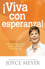 Title: ¡Viva con esperanza!: Crea que algo bueno puede sucederle todos los días, Author: Joyce Meyer