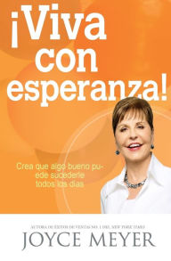 Title: ¡Viva con esperanza!: Crea que algo bueno puede sucederle todos los días, Author: Joyce Meyer