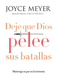 Title: Deje que Dios pelee sus batallas: Mantenga su paz en la tormenta, Author: Joyce Meyer