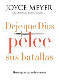 Title: Deje que Dios pelee sus batallas: Mantenga su paz en la tormenta, Author: Joyce Meyer