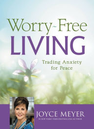 Title: Worry-Free Living: Trading Anxiety for Peace, Author: Joyce Meyer