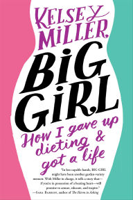 Title: Big Girl: How I Gave Up Dieting and Got a Life, Author: Kelsey Miller