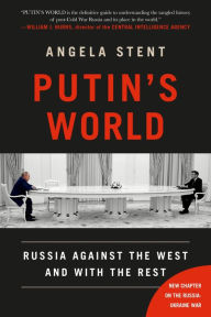 Title: Putin's World: Russia Against the West and with the Rest, Author: Angela Stent