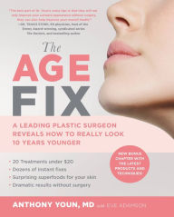 Title: The Age Fix: A Leading Plastic Surgeon Reveals How to Really Look 10 Years Younger, Author: Anthony Youn MD