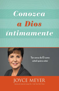 Title: Conozca a Dios íntimamente: Tan cerca de Él como usted quiera estar, Author: Joyce Meyer