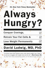 Title: Always Hungry?: Conquer Cravings, Retrain Your Fat Cells, and Lose Weight Permanently, Author: David Ludwig MD