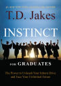 INSTINCT for Graduates: The Power to Unleash Your Inborn Drive and Face Your Unlimited Future