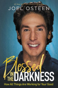 Title: Blessed in the Darkness: How All Things Are Working for Your Good, Author: Joel Osteen