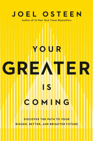 Title: Your Greater Is Coming: Discover the Path to Your Bigger, Better, and Brighter Future, Author: Joel Osteen
