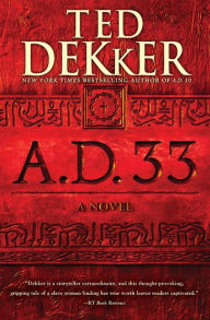 Title: A.D. 33: A Novel, Author: Ted Dekker