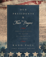 Title: Our Presidents & Their Prayers: Proclamations of Faith by America's Leaders, Author: Rand Paul