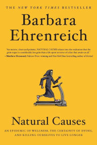 Title: Natural Causes: An Epidemic of Wellness, the Certainty of Dying, and Killing Ourselves to Live Longer, Author: Barbara Ehrenreich
