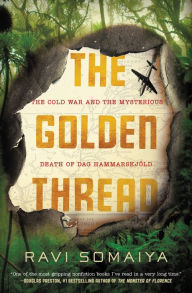 Title: The Golden Thread: The Cold War and the Mysterious Death of Dag Hammarskjöld, Author: Ravi Somaiya