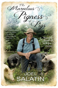 Title: The Marvelous Pigness of Pigs: Respecting and Caring for All God's Creation, Author: Joel Salatin
